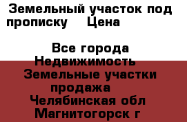 Земельный участок под прописку. › Цена ­ 350 000 - Все города Недвижимость » Земельные участки продажа   . Челябинская обл.,Магнитогорск г.